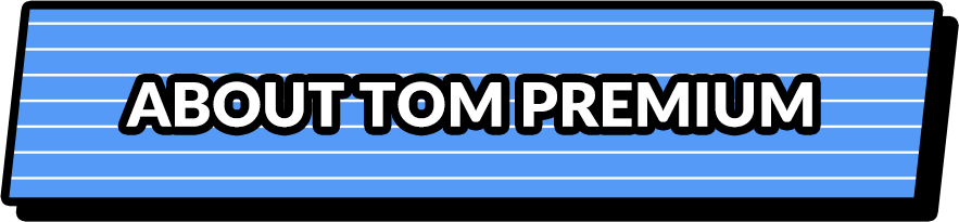 ABOUT TOM PREMIUM