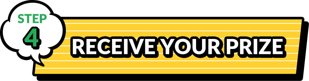 STEP4. RECEIVE YOUR PRIZE