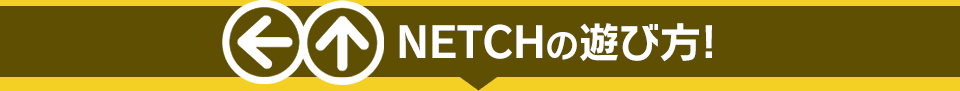 NETCHの遊び方!