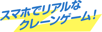 スマホでリアルなクレーンゲーム！